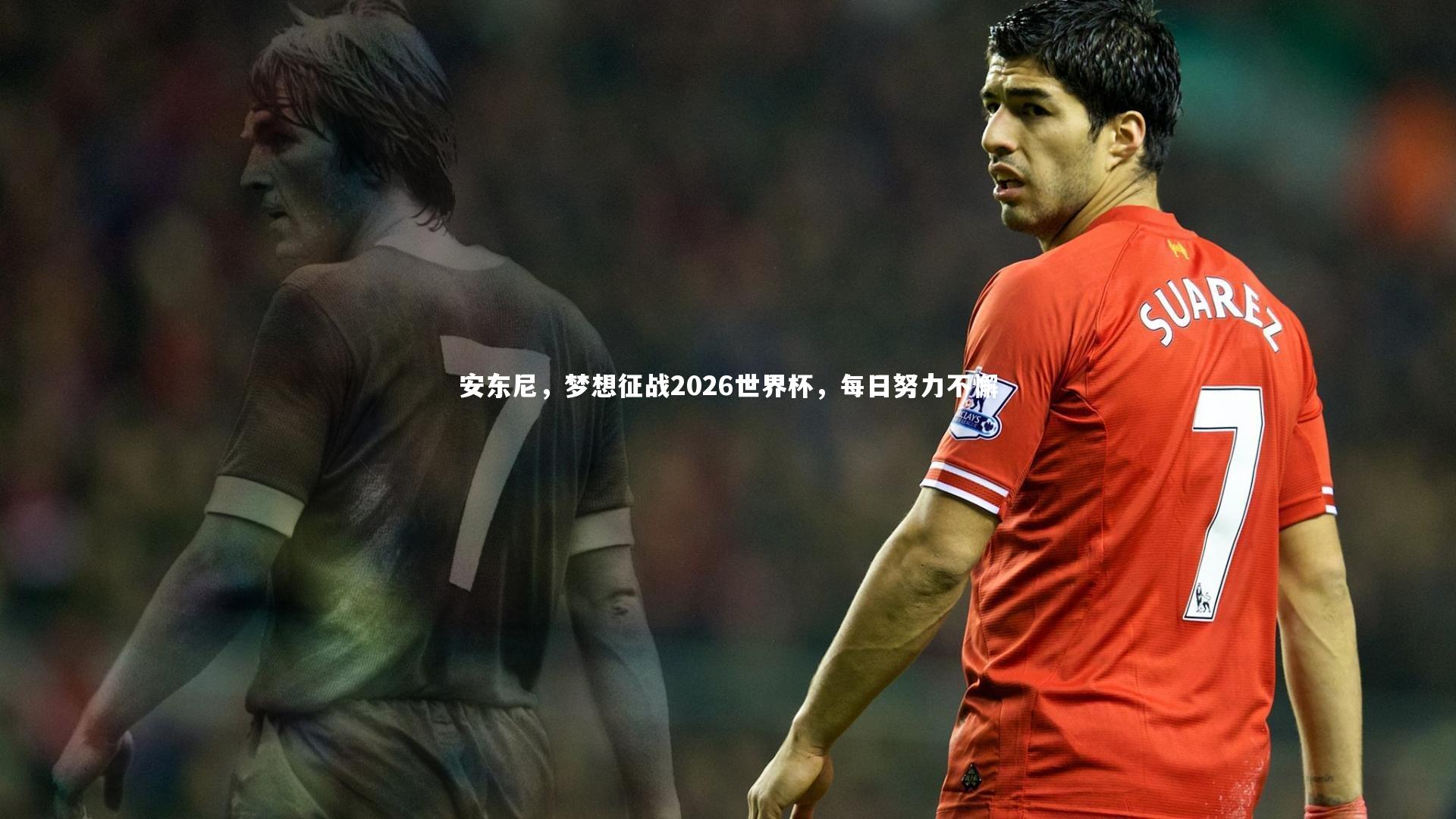 安东尼，梦想征战2026世界杯，每日努力不懈