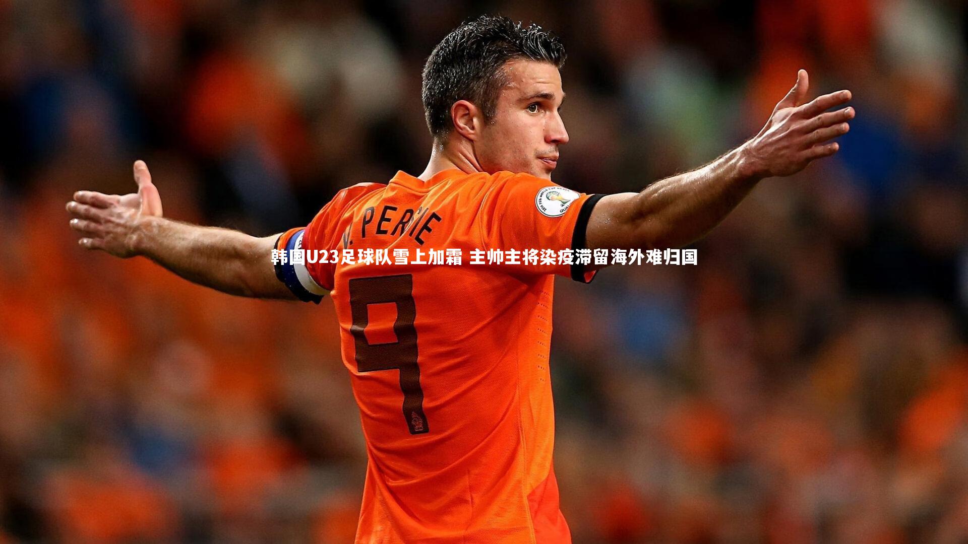 韩国U23足球队雪上加霜 主帅主将染疫滞留海外难归国